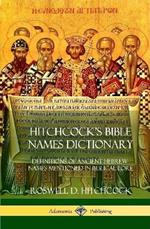Hitchcock's Bible Names Dictionary: Definitions of Ancient Hebrew Names Mentioned in Biblical Lore (Hardcover)