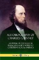 Autobiography of Charles G. Finney: A Lifetime of Evangelical Preaching God's Word to Christians Across America (Hardcover)