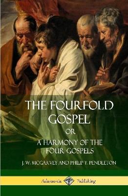 The Fourfold Gospel Or, A Harmony of the Four Gospels (Hardcover) - J W McGarvey,Philip Y Pendleton - cover