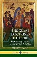 The Great Doctrines of the Bible: Beliefs in God, Jesus Christ, the Holy Spirit, Salvation, The Church and Heaven's Angels (Hardcover) - William Evans - cover