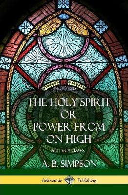 'The Holy Spirit' or 'Power from on High': All Volumes (Hardcover) - A B Simpson - cover