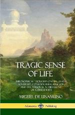 Tragic Sense of Life: Philosophical Thoughts on Life, Death, Adversity, Consciousness, Religion and the Personal Achievement of Authenticity (Hardcover)