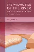 The Wrong Side of the River and Other Points of Interest: A Novella and Short Fiction - Brian Price - cover