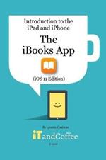 The iBooks App on the iPad and iPhone (iOS 11 Edition): Introduction to the iPad and iPhone Series