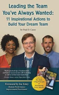 Leading the Team You've Always Wanted: 11 Inspirational Actions to Build Your Dream Team - Paul D Casey - cover