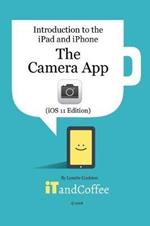 The Camera App on the iPad and iPhone (iOS 11 Edition): Introduction to the iPad and iPhone Series