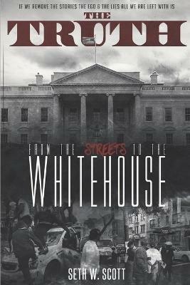 The Truth: From the Streets to the White House - Seth W Scott - cover