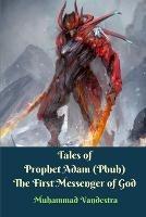 Tales of Prophet Adam (Pbuh) The First Messenger of God