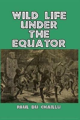 Wild Life Under the Equator - Paul Du Chaillu - cover