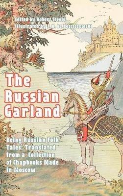 The Russian Garland: Russian Folk Tales: Translated from a Collection of Chapbooks Made in Moscow - Robert Steele - cover