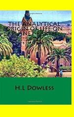 The Analytical Origin Of Life On Planet Earth: What western governments do not want you to know
