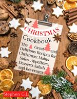 Christmas Cookbook: The Great and Delicious Recipes for Christmas, Mains Sides Salads Appetizers Desserts and Beverages