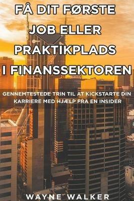 Fa Dit Forste Job Eller Praktikplads i Finanssektoren - Wayne Walker - cover