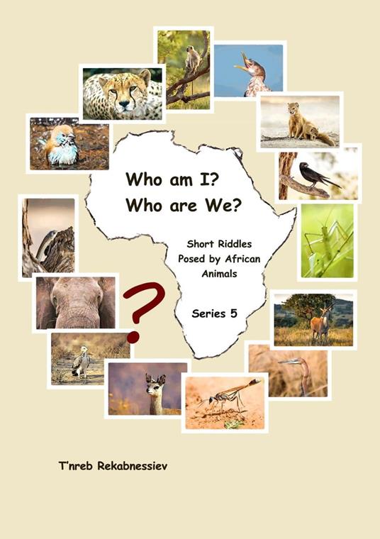 Who am I? Who are We? Short Riddles Posed by African Animals – Series 5 - T'nreb Rekabnessiev - ebook