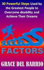 Success Factors: 30 Powerful Steps Used by the Greatest People to Overcome Disability and Achieve Their Dreams
