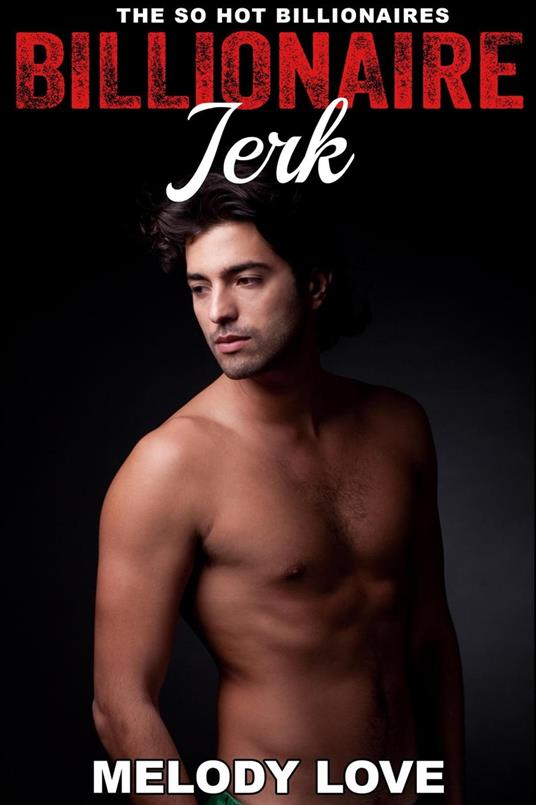 Hot Billionaire Jerk - Melody Love - ebook