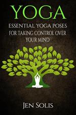 Yoga: Essential Yoga Poses for Taking Control Over Your Mind