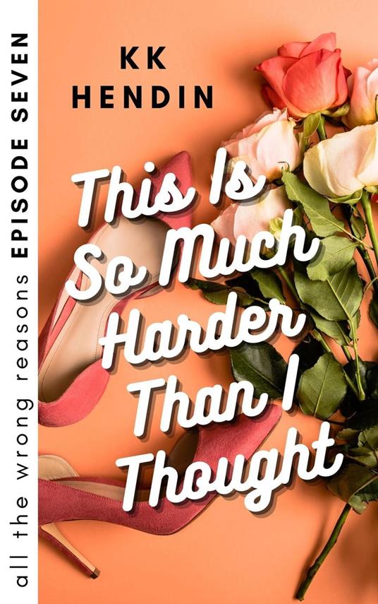 This Is So Much Harder Than I Thought: All The Wrong Reasons Episode Seven - KK Hendin - ebook