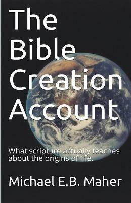 The Bible Creation Account - Michael E B Maher - cover