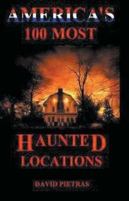 America's 100 Most Haunted Locations - David Pietras - cover