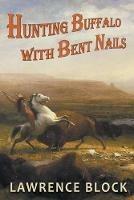 Hunting Buffalo with Bent Nails - Lawrence Block - cover