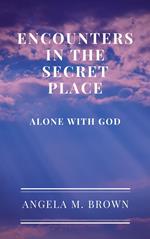 Encounters in the Secret Place: Alone with God