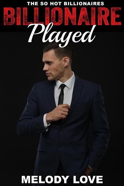 Hot Billionaire Played - Melody Love - ebook