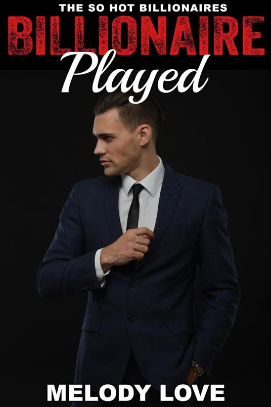 Hot Billionaire Played - Melody Love - ebook