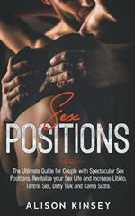 Sex Position: The Ultimate Guide for Couples with Spectacular Sex Positions. Revitalize your Sex Life and Increase Libido, Tantric Sex, Dirty Talk and Kama Sutra.