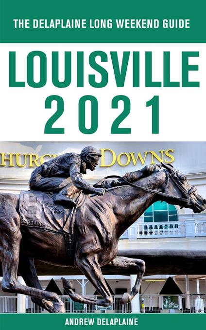Louisville - The Delaplaine 2021 Long Weekend Guide
