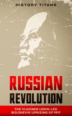 Russian Revolution: The Vladimir Lenin-Led Bolshevik Uprising of 1917