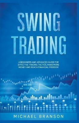 Swing Trading A Beginners And Advanced Guide For Effective Trading Tactics, Make More Money And Reach Financial Freedom - Michael Branson - cover