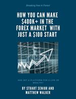 Breaking Free in Forex: How you can Make 400k+in the Forex Market with just $100 Start and Set a Platform for a Life of Wealth!