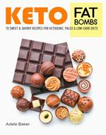 Keto Fat Bombs: 70 Sweet & Savory Recipes for Ketogenic, Paleo & Low-Carb Diets