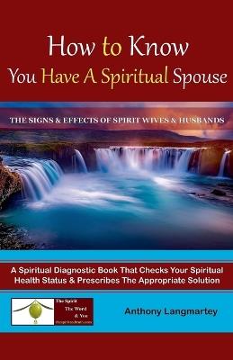 How to Know You Have A Spiritual Spouse: The Signs and Effects of Spirit Wives and Husbands - Anthony Langmartey - cover