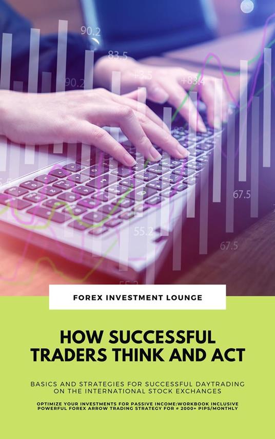 How Successful Traders Think And Act: Basics And Strategies For Successful Daytrading On The International Stock Exchanges (Optimize Your Investments For Passive Income: Workbook Incl. FX Strategy)