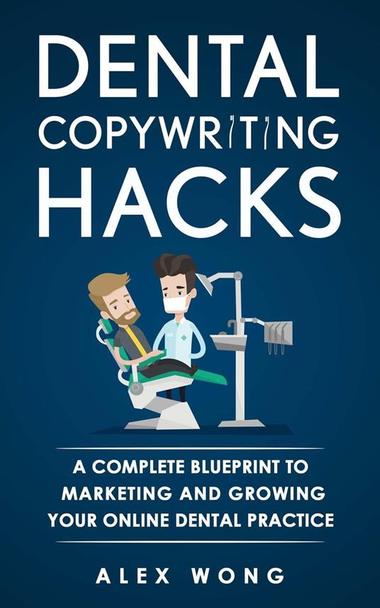 Dental Copywriting Hacks: A Complete Blueprint To Marketing And Growing Your Online Dental Practice