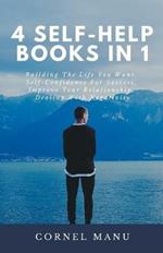 4 Self-Help Books In 1: Building The Life You Want, Self-Confidence For Success, Improve Your Relationship, Dealing With Negativity