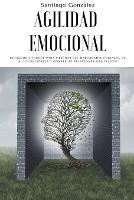 Agilidad emocional: Consejos y trucos para mejorar sus habilidades sociales, su autoconciencia y construir relaciones mas felices