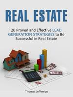 Real Estate: 20 Proven and Effective Lead Generation Strategies to Be Successful in Real Estate
