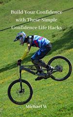 Build Your Confidence with These Simple Confidence Life Hacks