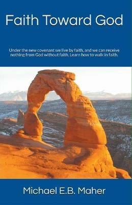 Faith Toward God - Michael E B Maher - cover