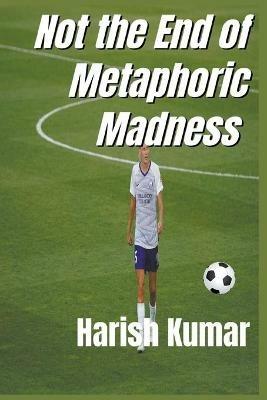 Not The End of Metaphoric Madness - Harish Kumar - cover