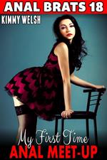 My First Time Anal Meet-Up : Anal Brats 18 (First Time Anal Sex Erotica)