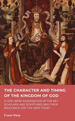 The Character and Timing of the Kingdom of God of God: A Brief Examination of the Key Scholars, Scriptures and their Relevance for the West Today