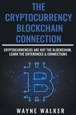 The Cryptocurrency - Blockchain Connection - Wayne Walker - cover