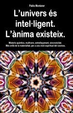 L’univers és intel·ligent. L’ànima existeix. Misteris quàntics, multivers, entrellaçament, sincronicitat. Més enllà de la materialitat, per a una visió espiritual del cosmos.