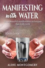 Manifesting with Water: Three Powerful Manifestation Techniques That Really Work