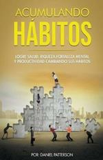 Acumulando Habitos: Logre Salud, Riqueza, Fortaleza Mental y Productividad Cambiando sus Habitos.