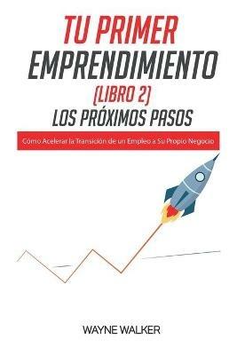 Tu Primer Emprendimiento(Libro 2) Los Proximos Pasos - Wayne Walker - cover